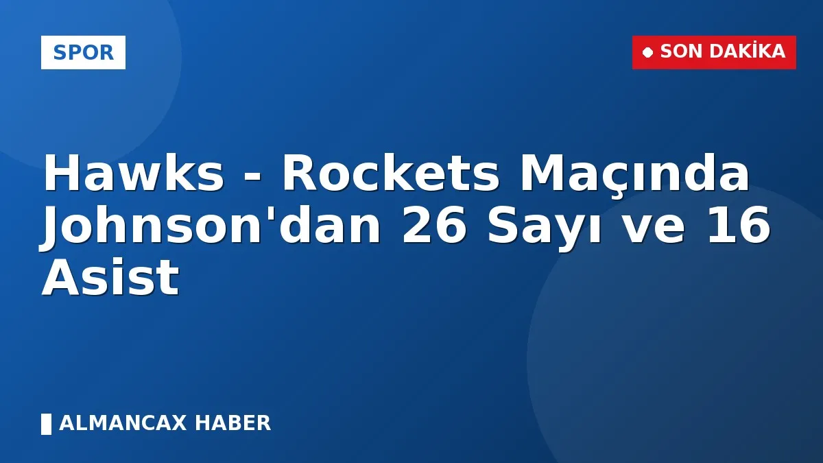 Hawks - Rockets Maçında Johnson'dan 26 Sayı ve 16 Asist