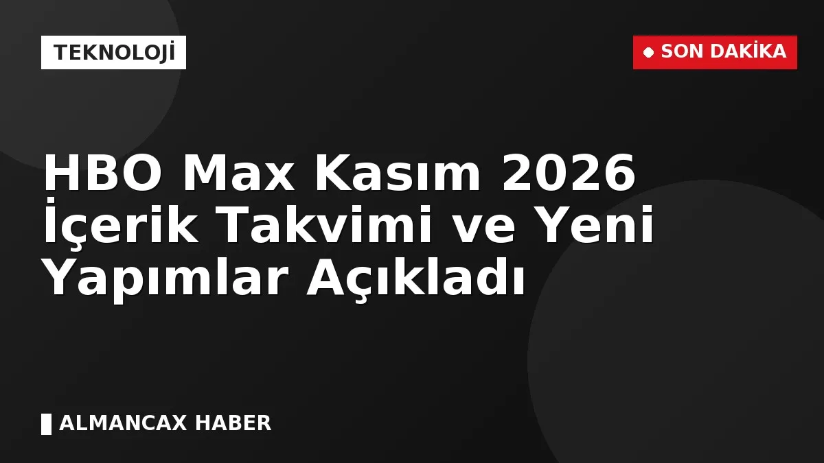 HBO Max Kasım 2026 İçerik Takvimi ve Yeni Yapımlar Açıkladı