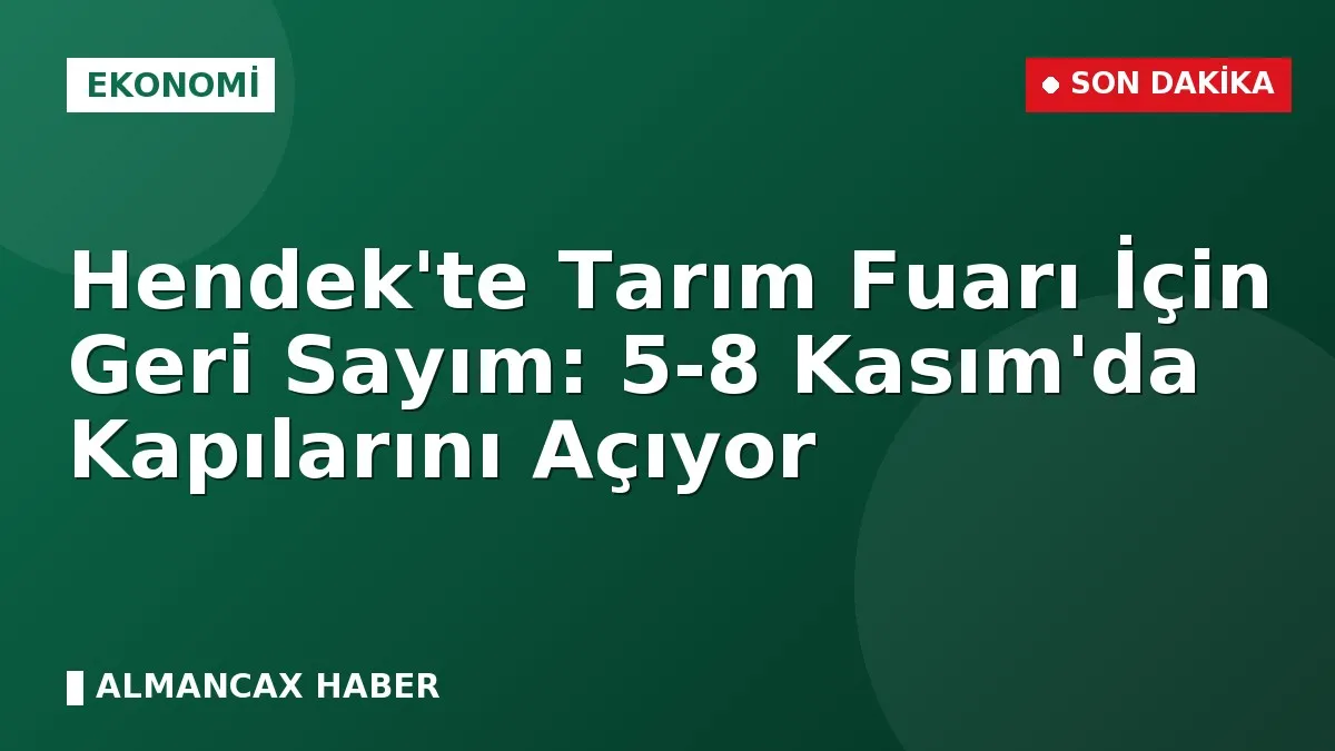 Hendek'te Tarım Fuarı İçin Geri Sayım: 5-8 Kasım'da Kapılarını Açıyor