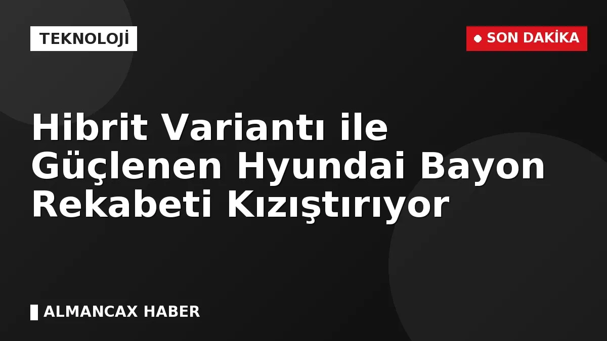 Hibrit Variantı ile Güçlenen Hyundai Bayon Rekabeti Kızıştırıyor
