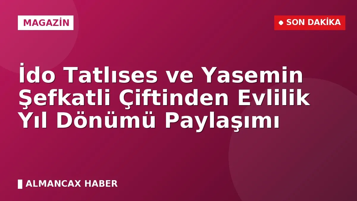 İdo Tatlıses ve Yasemin Şefkatli Çiftinden Evlilik Yıl Dönümü Paylaşımı