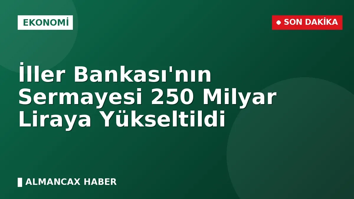 İller Bankası'nın Sermayesi 250 Milyar Liraya Yükseltildi