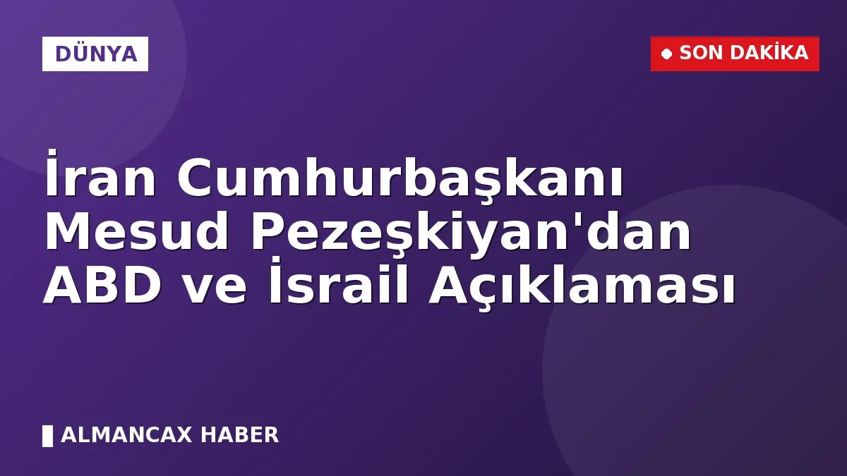 İran Cumhurbaşkanı Mesud Pezeşkiyan'dan ABD ve İsrail Açıklaması
