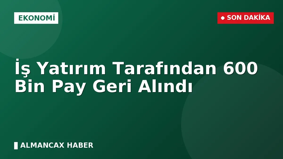İş Yatırım Tarafından 600 Bin Pay Geri Alındı