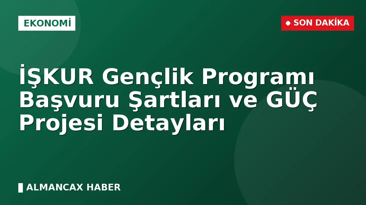 İŞKUR Gençlik Programı Başvuru Şartları ve GÜÇ Projesi Detayları