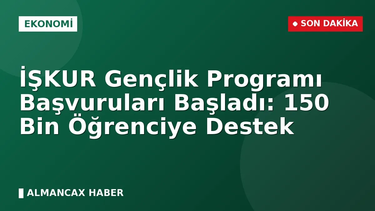 İŞKUR Gençlik Programı Başvuruları Başladı: 150 Bin Öğrenciye Destek