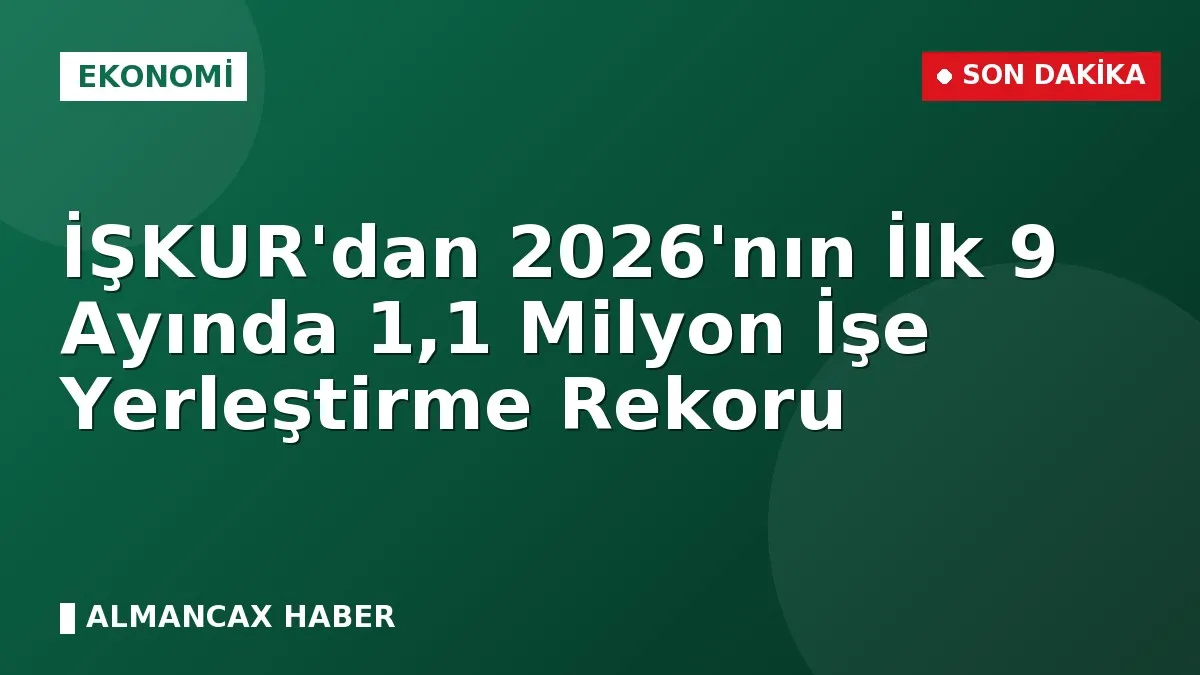 İŞKUR'dan 2026'nın İlk 9 Ayında 1,1 Milyon İşe Yerleştirme Rekoru