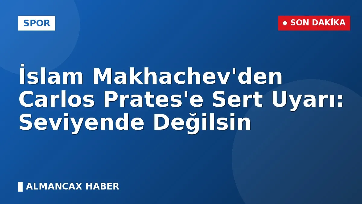 İslam Makhachev'den Carlos Prates'e Sert Uyarı: Seviyende Değilsin