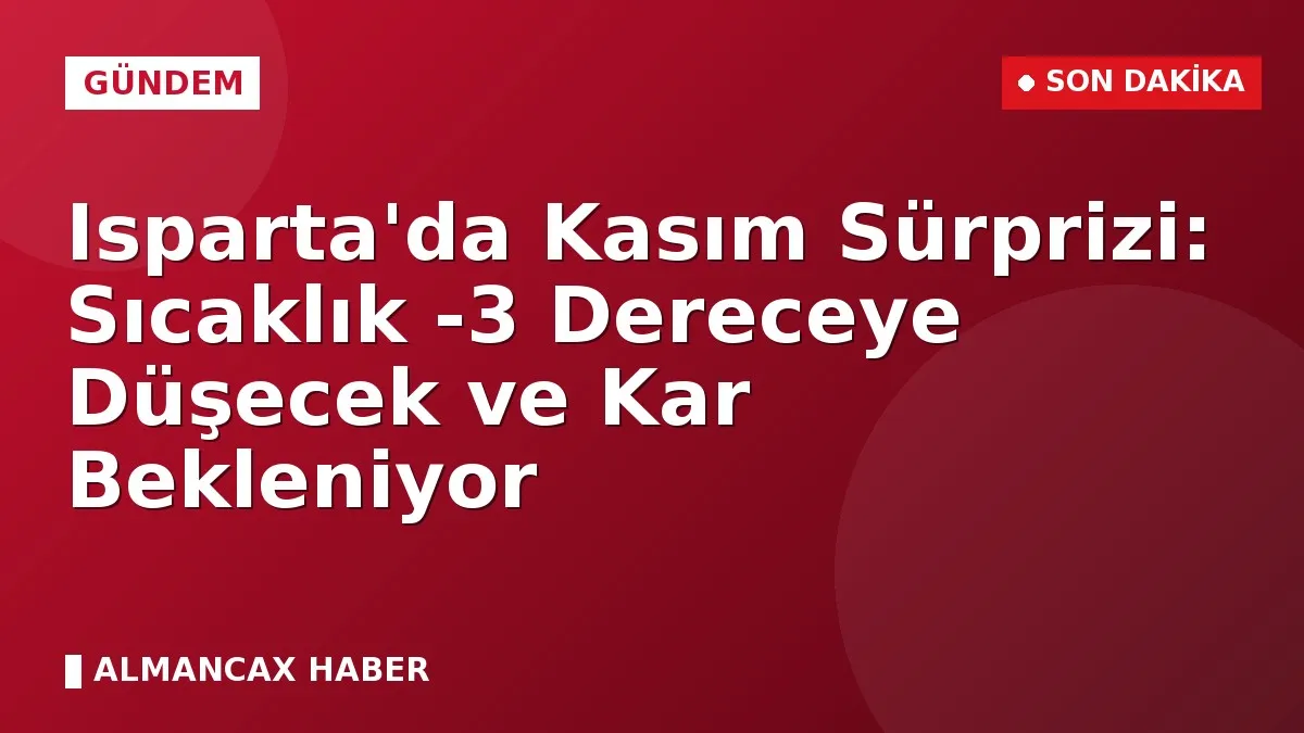 Isparta'da Kasım Sürprizi: Sıcaklık -3 Dereceye Düşecek ve Kar Bekleniyor