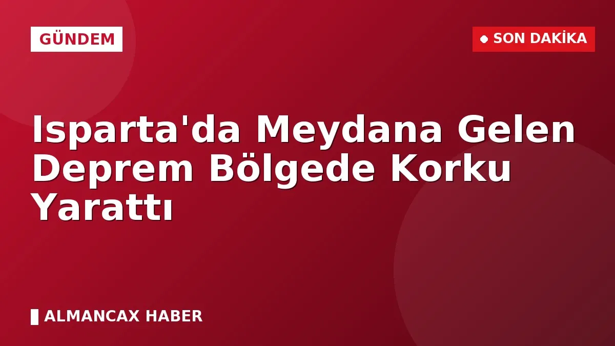 Isparta'da Meydana Gelen Deprem Bölgede Korku Yarattı