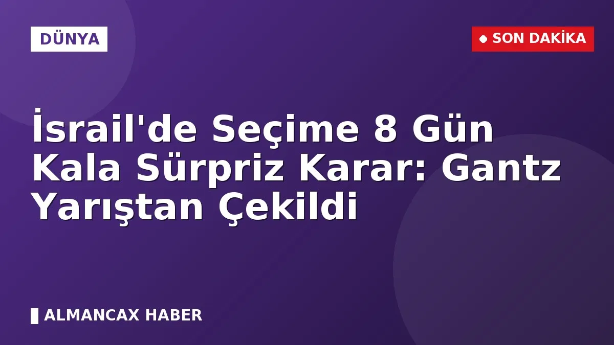 İsrail'de Seçime 8 Gün Kala Sürpriz Karar: Gantz Yarıştan Çekildi