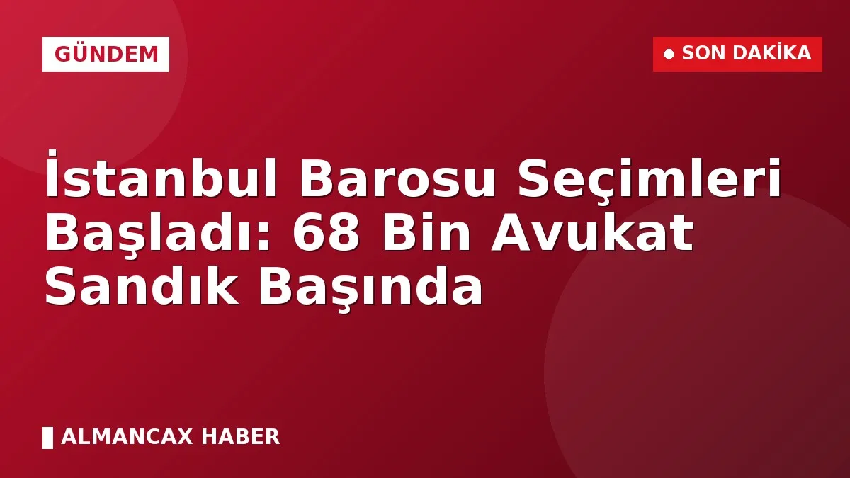 İstanbul Barosu Seçimleri Başladı: 68 Bin Avukat Sandık Başında