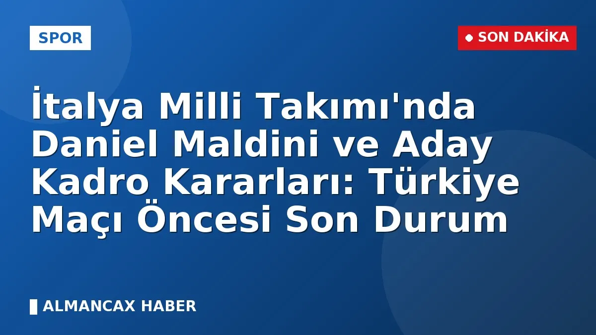 İtalya Milli Takımı'nda Daniel Maldini ve Aday Kadro Kararları: Türkiye Maçı Öncesi Son Durum