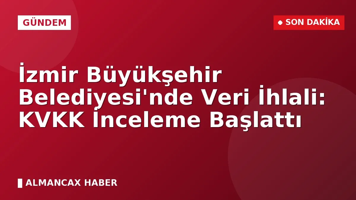 İzmir Büyükşehir Belediyesi'nde Veri İhlali: KVKK İnceleme Başlattı