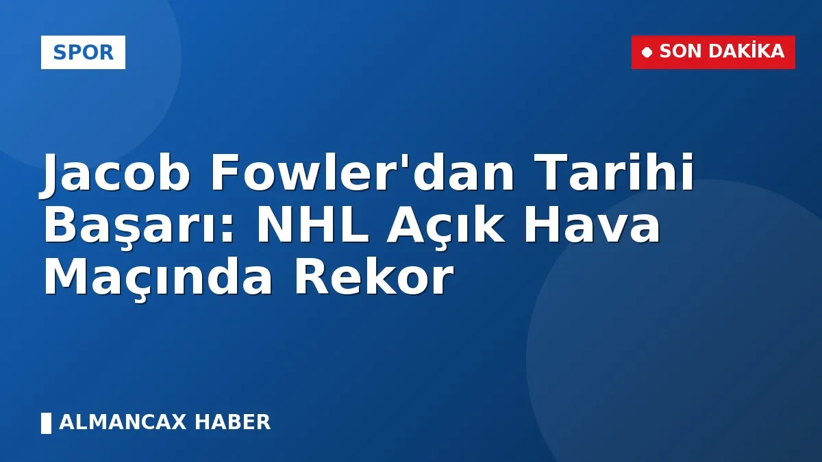 Jacob Fowler'dan Tarihi Başarı: NHL Açık Hava Maçında Rekor