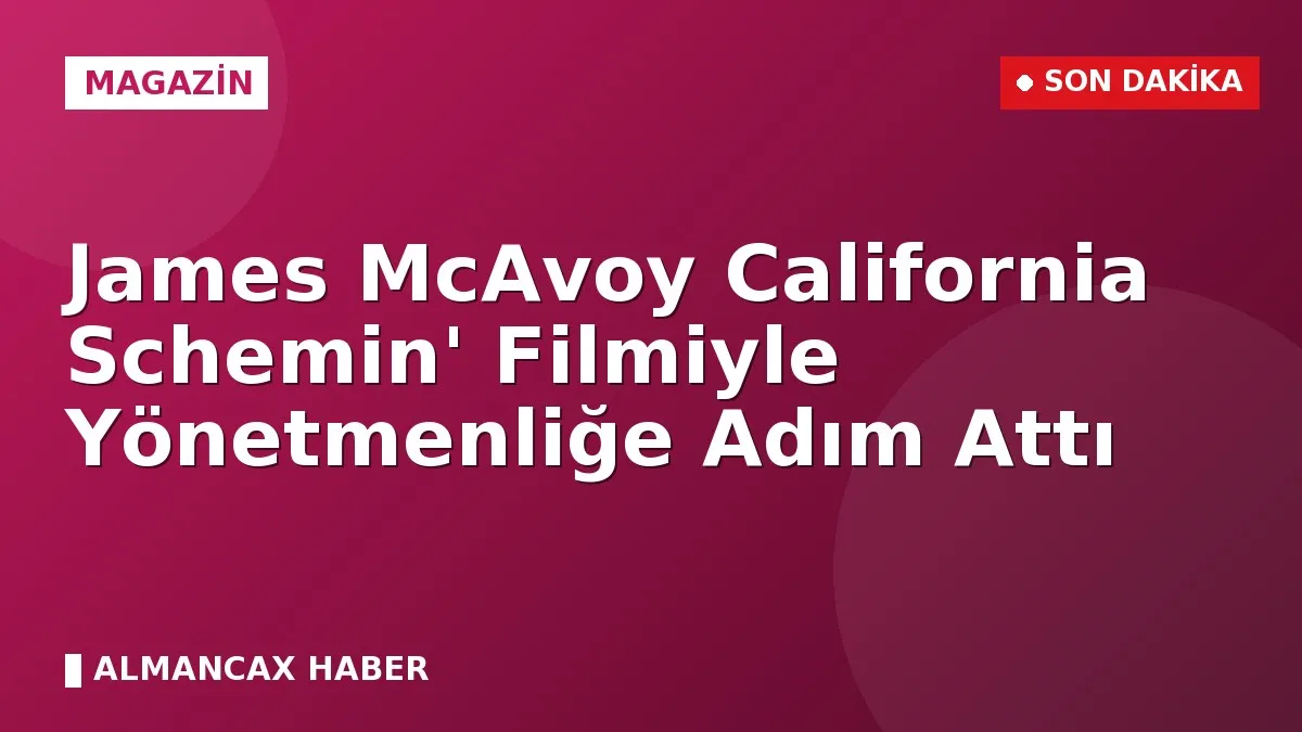 James McAvoy California Schemin' Filmiyle Yönetmenliğe Adım Attı