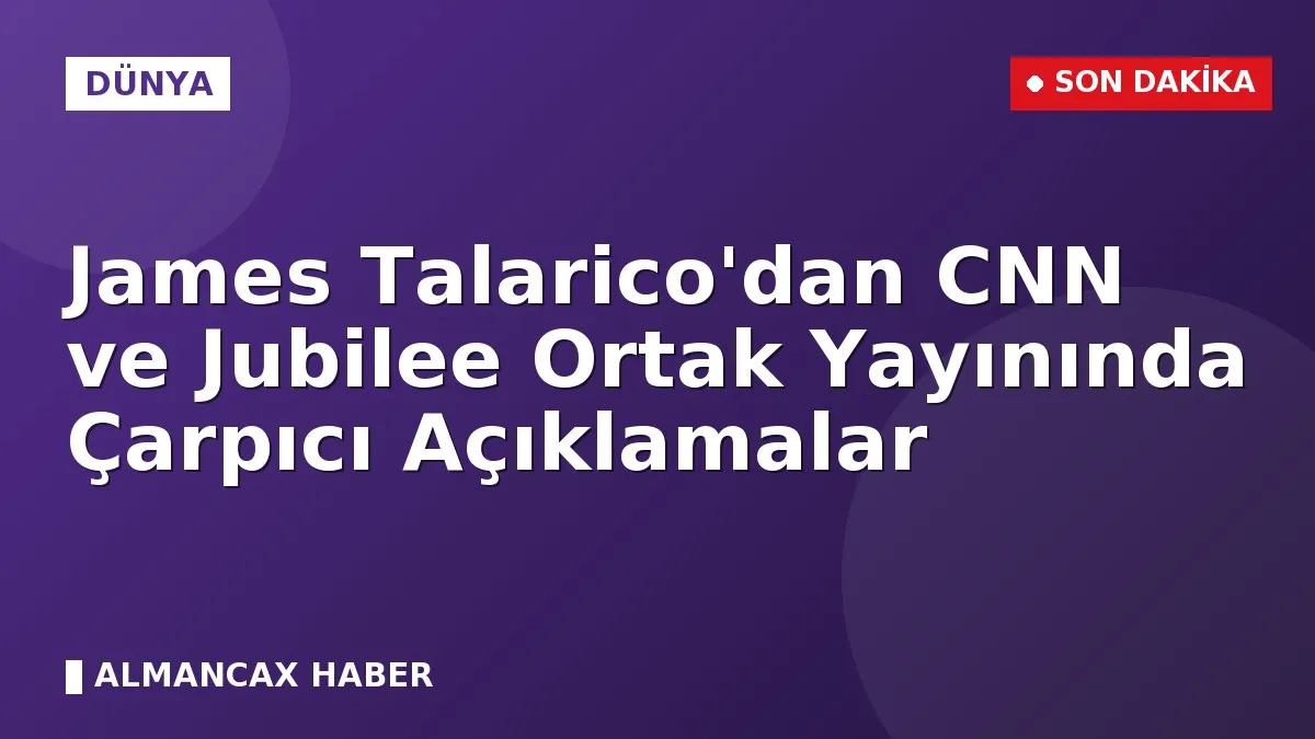 James Talarico'dan CNN ve Jubilee Ortak Yayınında Çarpıcı Açıklamalar
