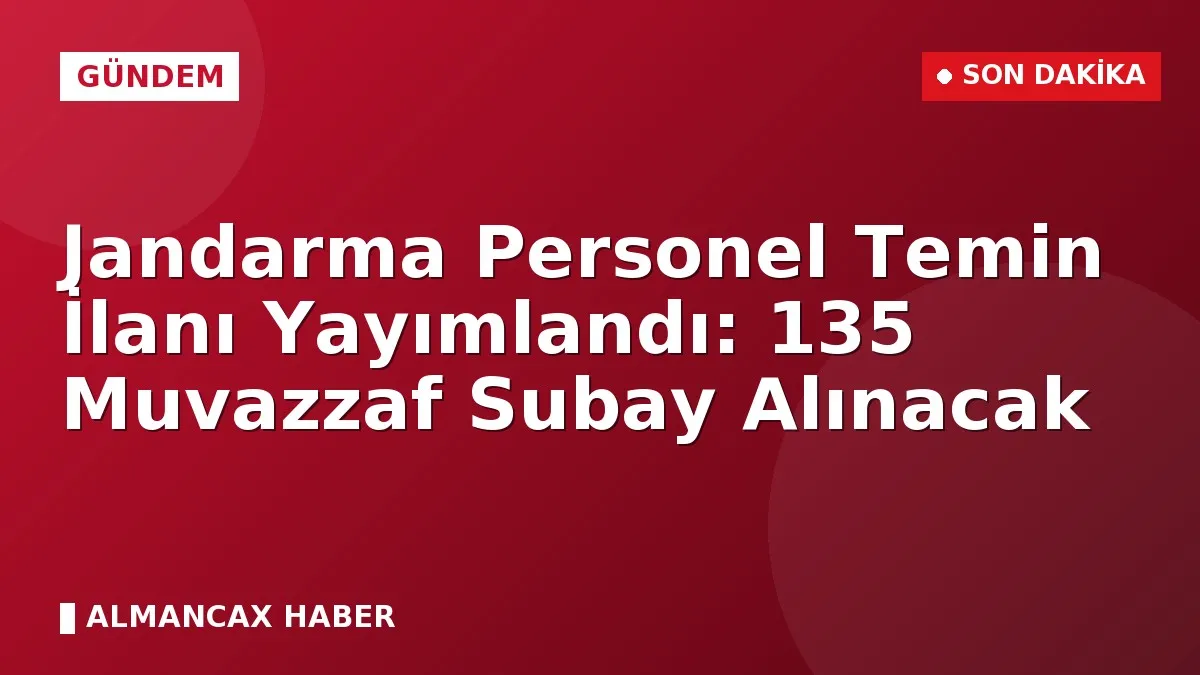 Jandarma Personel Temin İlanı Yayımlandı: 135 Muvazzaf Subay Alınacak