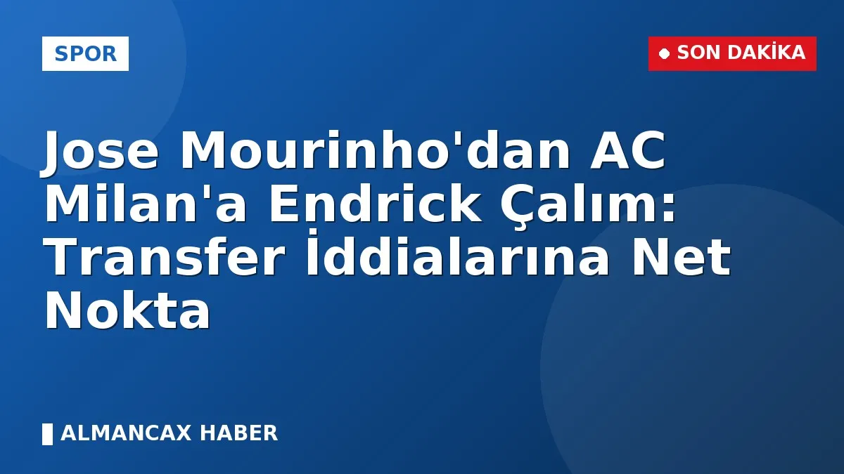 Jose Mourinho'dan AC Milan'a Endrick Çalım: Transfer İddialarına Net Nokta