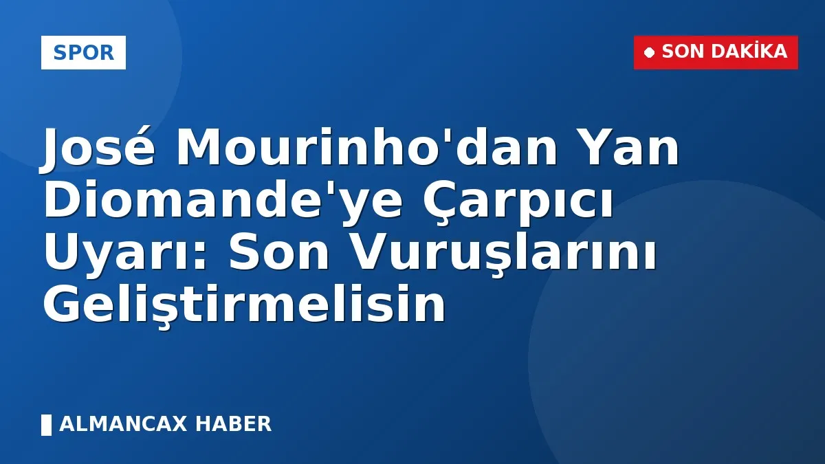 José Mourinho'dan Yan Diomande'ye Çarpıcı Uyarı: Son Vuruşlarını Geliştirmelisin