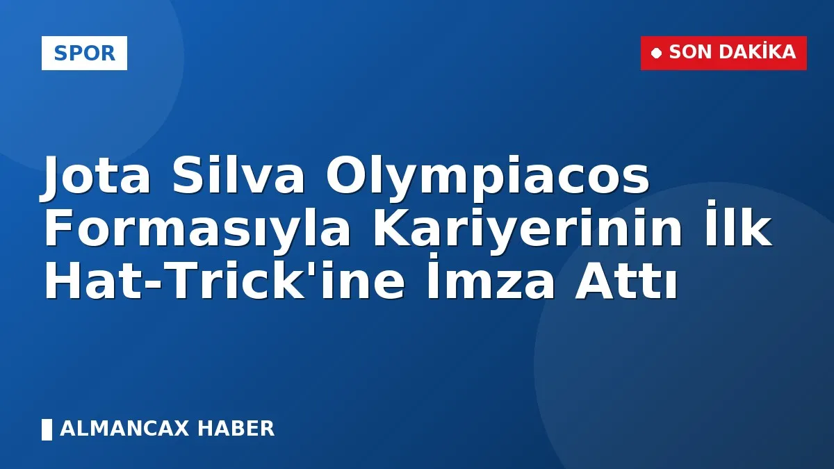 Jota Silva Olympiacos Formasıyla Kariyerinin İlk Hat-Trick'ine İmza Attı