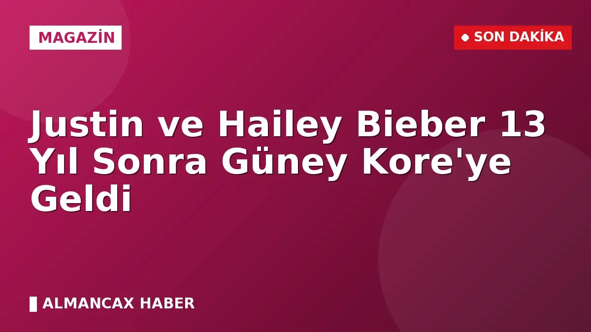 Justin ve Hailey Bieber 13 Yıl Sonra Güney Kore'ye Geldi