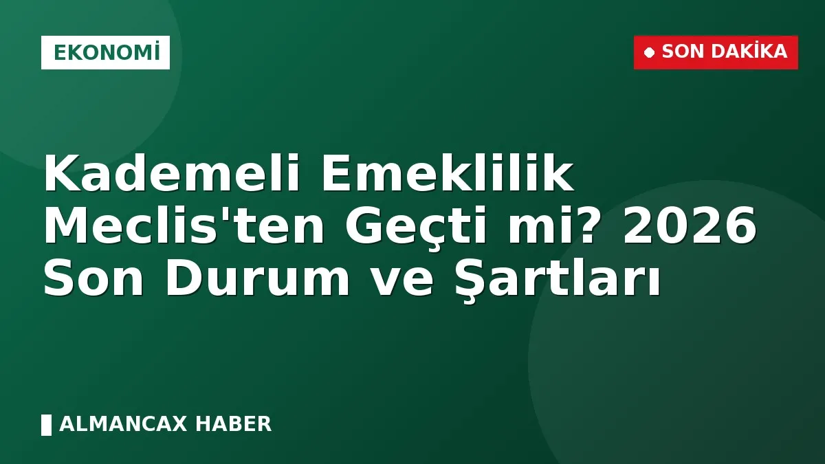 Kademeli Emeklilik Meclis'ten Geçti mi? 2026 Son Durum ve Şartları