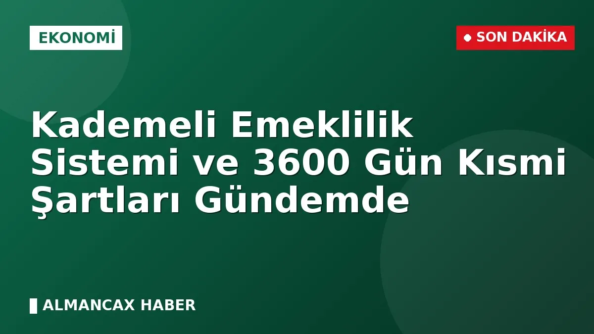 Kademeli Emeklilik Sistemi ve 3600 Gün Kısmi Şartları Gündemde
