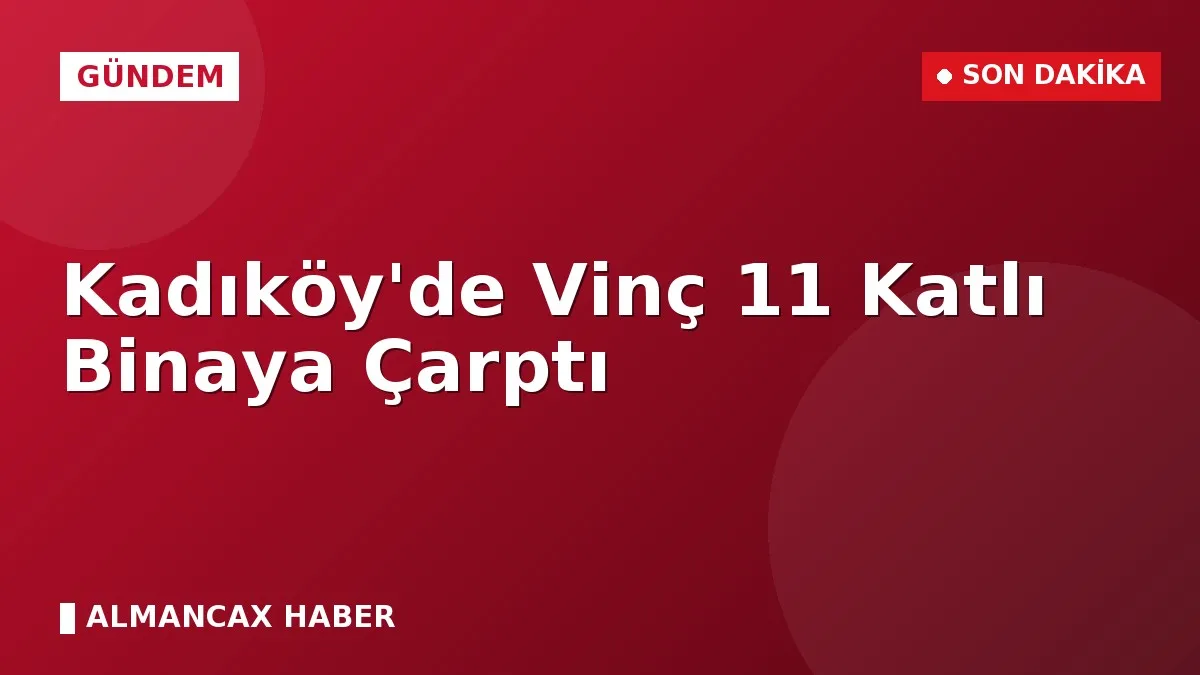 Kadıköy'de Vinç 11 Katlı Binaya Çarptı