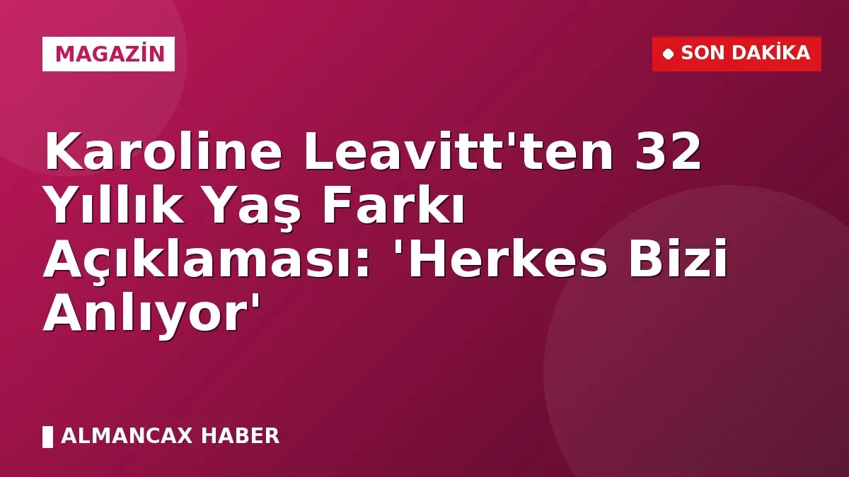 Karoline Leavitt'ten 32 Yıllık Yaş Farkı Açıklaması: 'Herkes Bizi Anlıyor'
