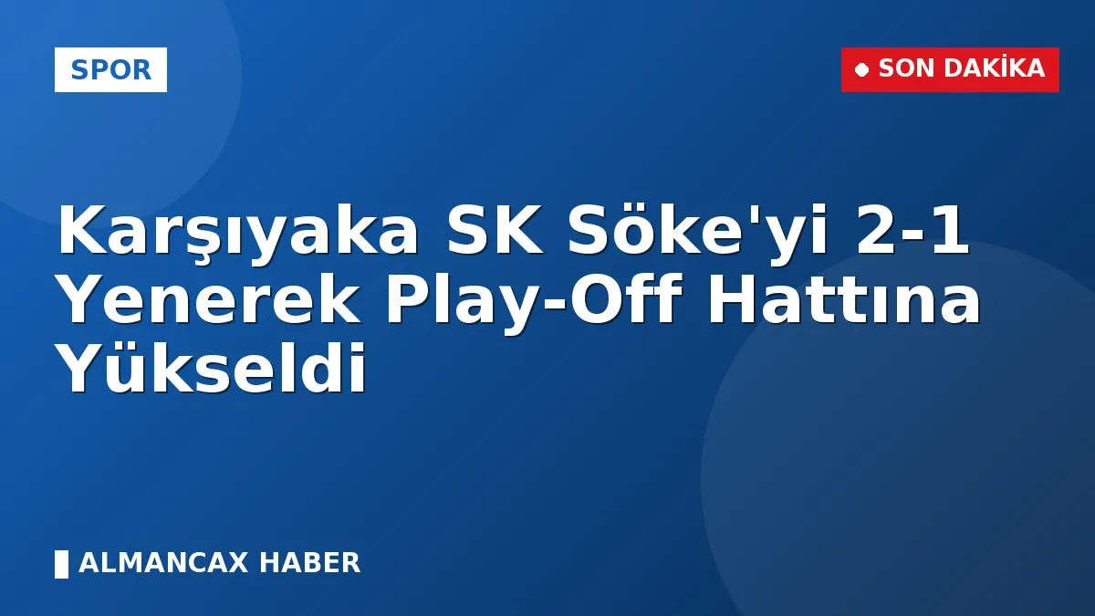 Karşıyaka SK Söke'yi 2-1 Yenerek Play-Off Hattına Yükseldi