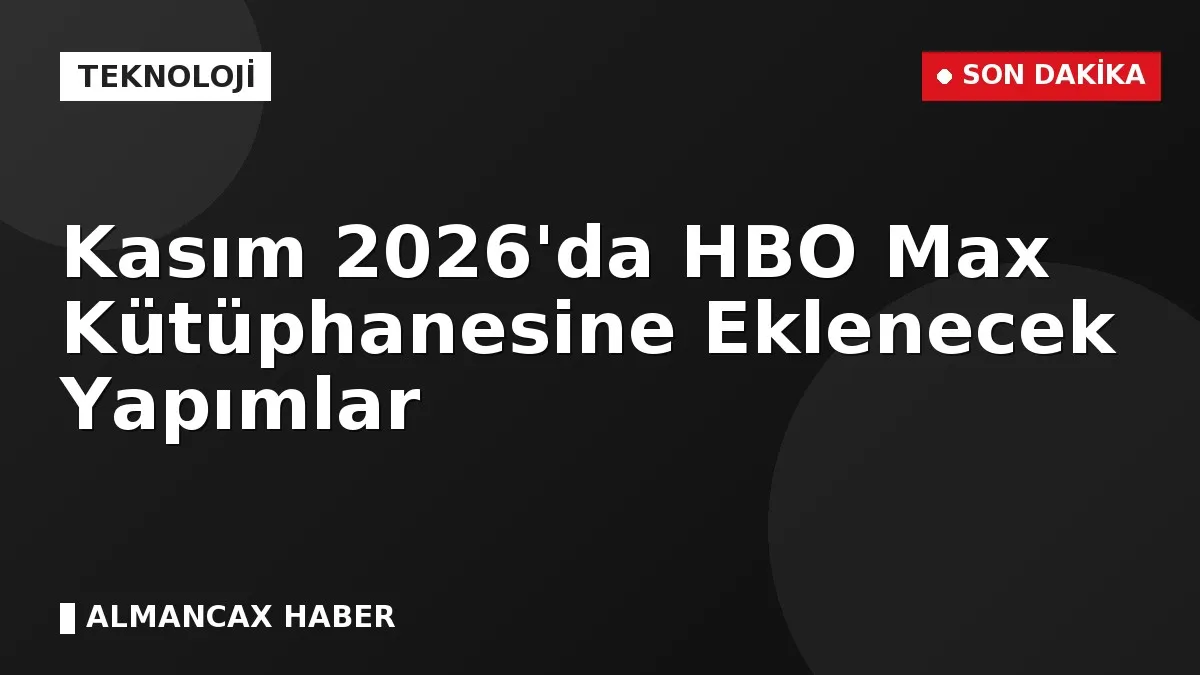 Kasım 2026'da HBO Max Kütüphanesine Eklenecek Yapımlar