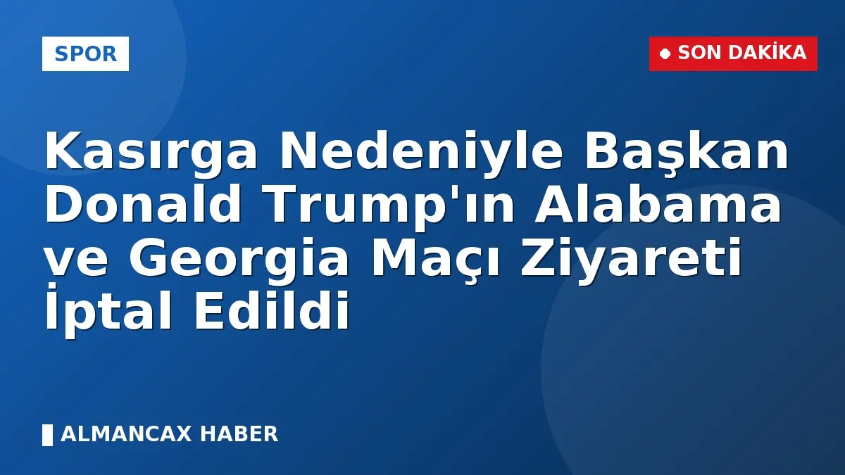 Kasırga Nedeniyle Başkan Donald Trump'ın Alabama ve Georgia Maçı Ziyareti İptal Edildi
