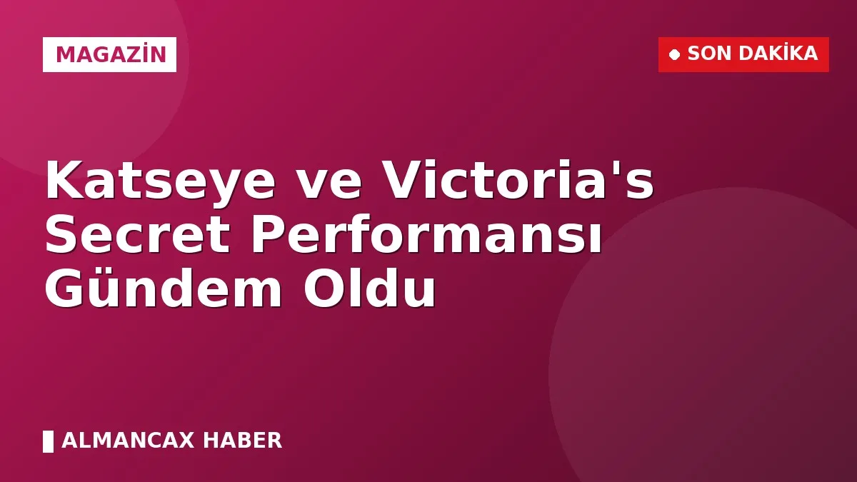 Katseye ve Victoria's Secret Performansı Gündem Oldu