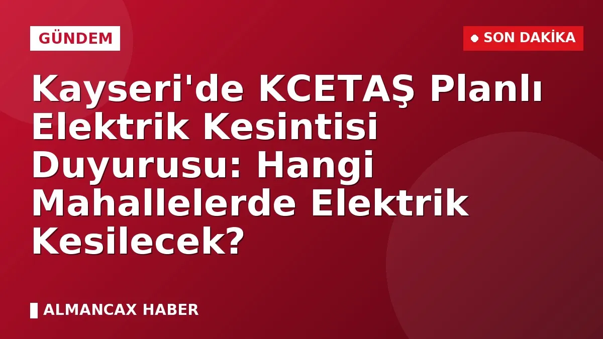 Kayseri'de KCETAŞ Planlı Elektrik Kesintisi Duyurusu: Hangi Mahallelerde Elektrik Kesilecek?