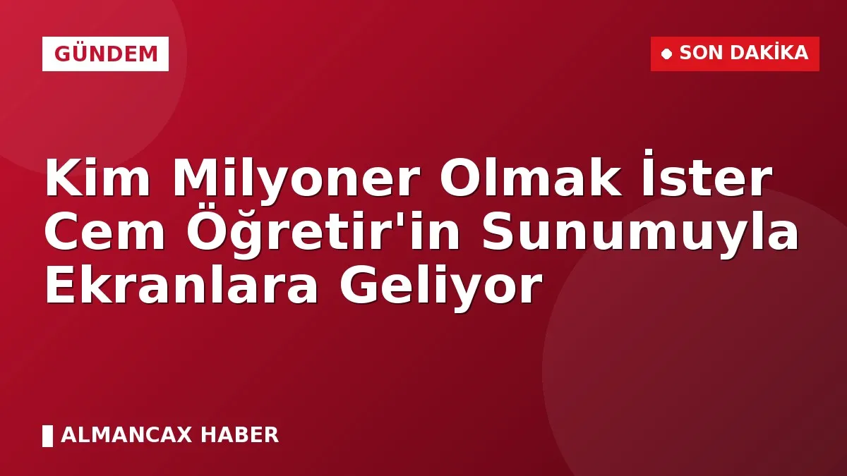 Kim Milyoner Olmak İster Cem Öğretir'in Sunumuyla Ekranlara Geliyor
