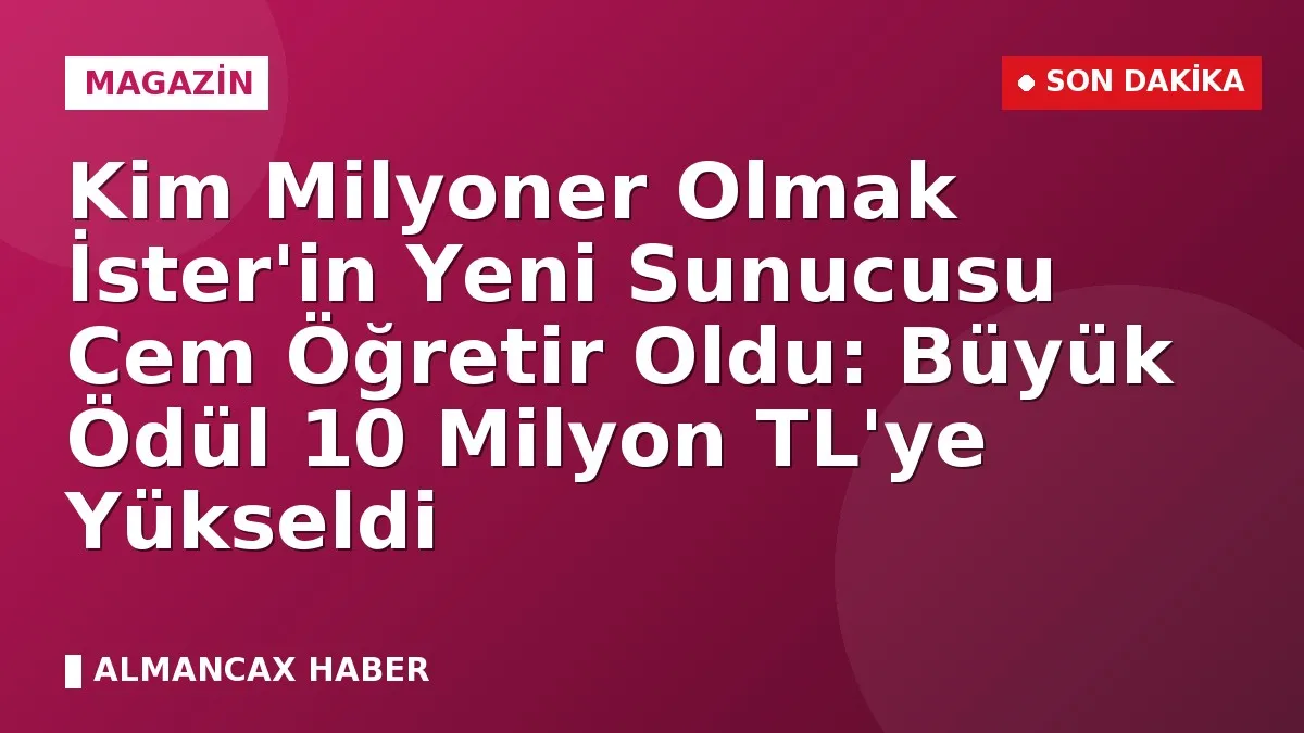 Kim Milyoner Olmak İster'in Yeni Sunucusu Cem Öğretir Oldu: Büyük Ödül 10 Milyon TL'ye Yükseldi