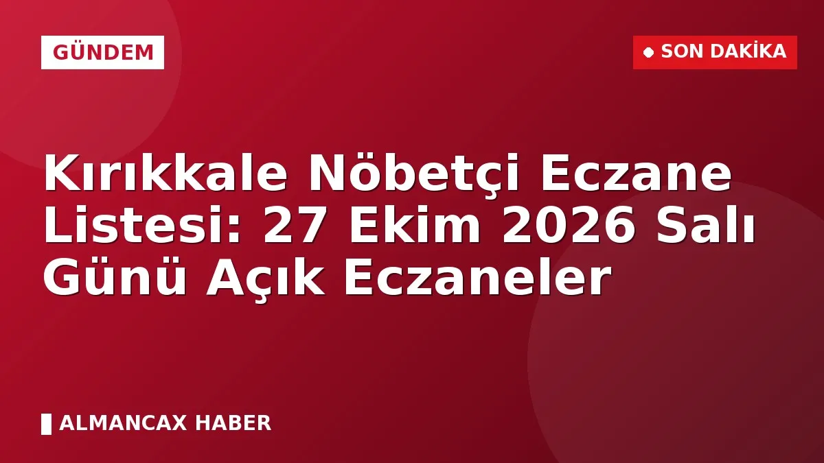 Kırıkkale Nöbetçi Eczane Listesi: 27 Ekim 2026 Salı Günü Açık Eczaneler