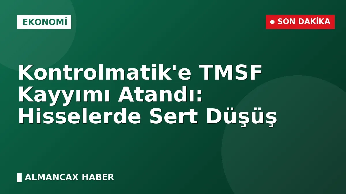 Kontrolmatik'e TMSF Kayyımı Atandı: Hisselerde Sert Düşüş