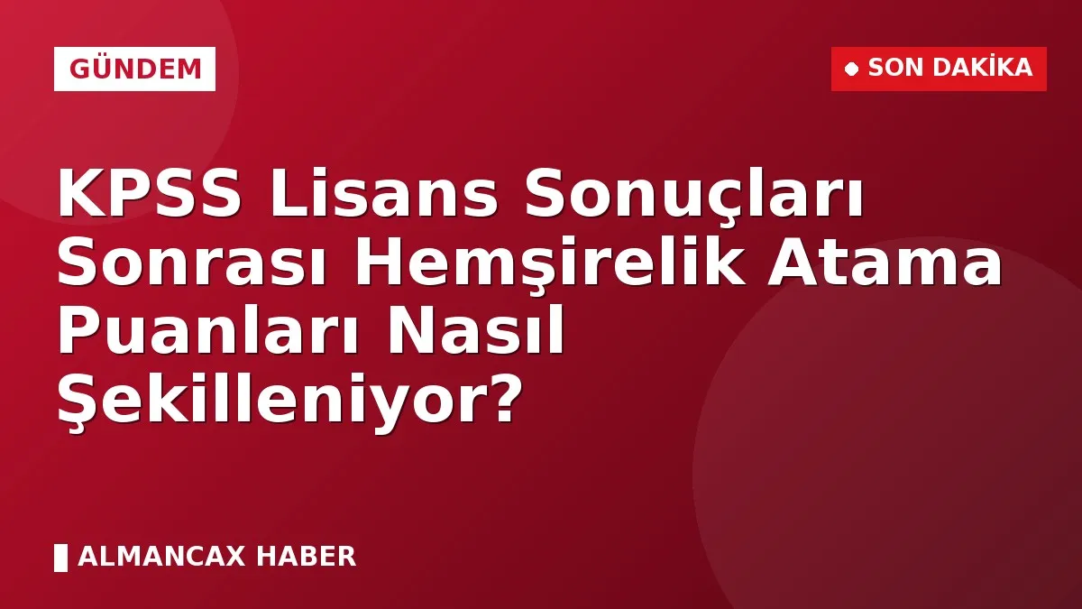KPSS Lisans Sonuçları Sonrası Hemşirelik Atama Puanları Nasıl Şekilleniyor?