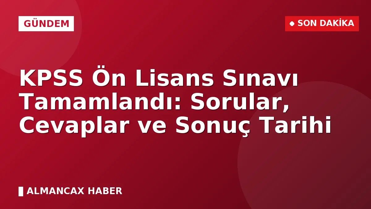KPSS Ön Lisans Sınavı Tamamlandı: Sorular, Cevaplar ve Sonuç Tarihi