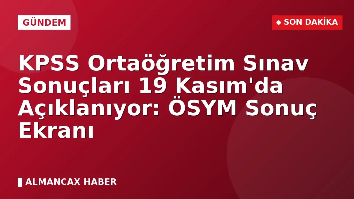 KPSS Ortaöğretim Sınav Sonuçları 19 Kasım'da Açıklanıyor: ÖSYM Sonuç Ekranı