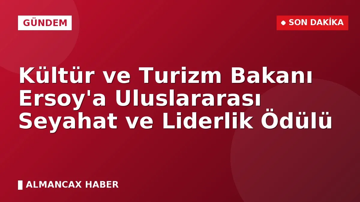 Kültür ve Turizm Bakanı Ersoy'a Uluslararası Seyahat ve Liderlik Ödülü