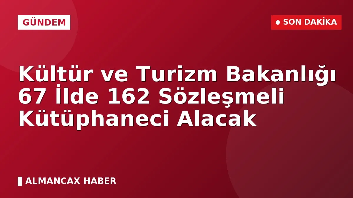 Kültür ve Turizm Bakanlığı 67 İlde 162 Sözleşmeli Kütüphaneci Alacak