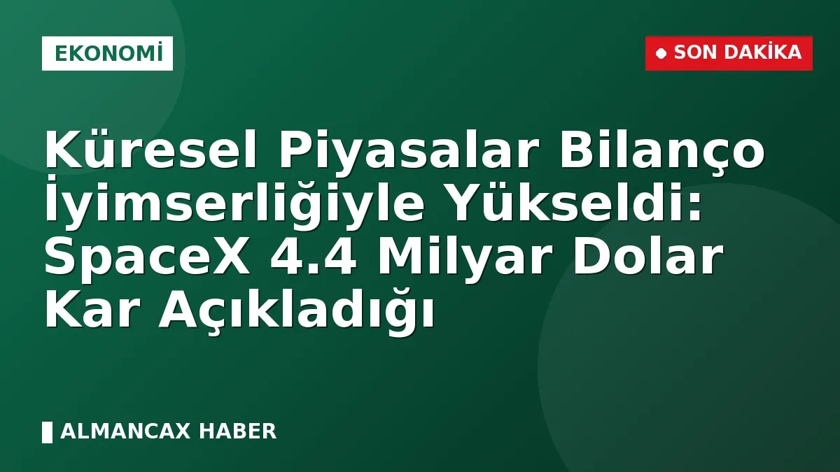 Küresel Piyasalar Bilanço İyimserliğiyle Yükseldi: SpaceX 4.4 Milyar Dolar Kar Açıkladığı