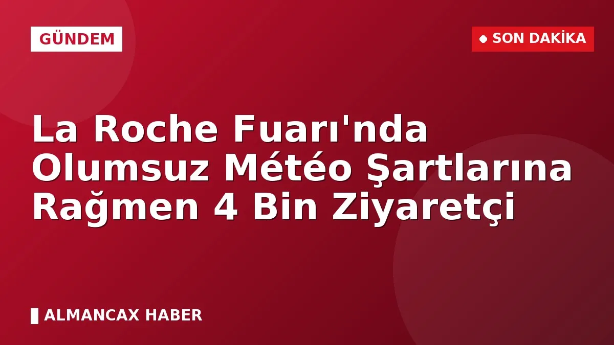 La Roche Fuarı'nda Olumsuz Météo Şartlarına Rağmen 4 Bin Ziyaretçi