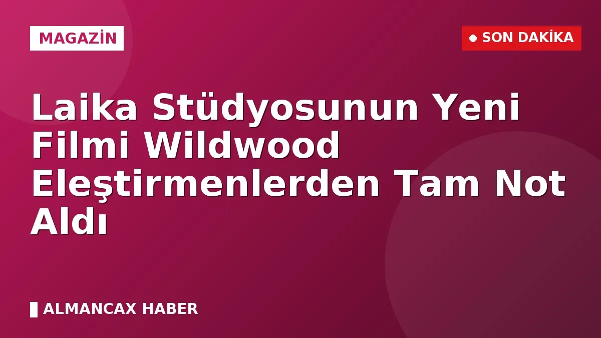 Laika Stüdyosunun Yeni Filmi Wildwood Eleştirmenlerden Tam Not Aldı