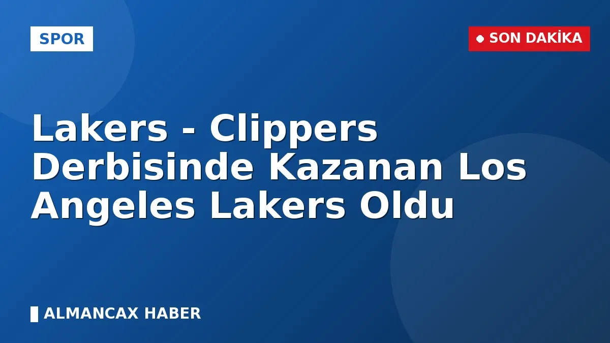 Lakers - Clippers Derbisinde Kazanan Los Angeles Lakers Oldu