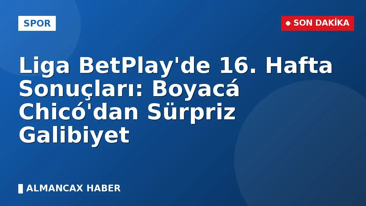 Liga BetPlay'de 16. Hafta Sonuçları: Boyacá Chicó'dan Sürpriz Galibiyet
