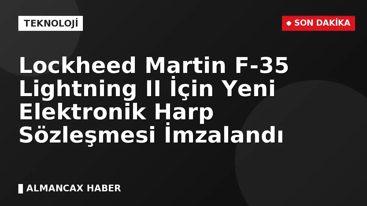 Lockheed Martin F-35 Lightning II İçin Yeni Elektronik Harp Sözleşmesi İmzalandı